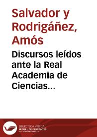 Discursos leídos ante la Real Academia de Ciencias exactas, físicas y naturalles en la recepción pública del Excmo. Sr. D. Amós Salvador, el día 31 de diciembre de 1893 / Salvador Amós | Biblioteca Virtual Miguel de Cervantes