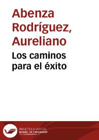 Los caminos para el éxito / por Aureliano Abenza | Biblioteca Virtual Miguel de Cervantes
