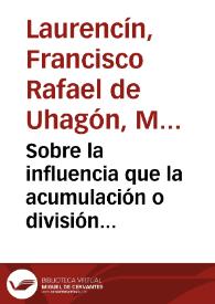 Sobre la influencia que la acumulación o división excesiva de la propiedad territorial ejercen en la prosperidad o decadencia de la agricultura en España : Memoria laureada con el accésit por la Real Academia de Ciencias Morales y Políticas en el Concurso ordinario de 1873 / por Don Francisco de Uhagon y Guardamino | Biblioteca Virtual Miguel de Cervantes