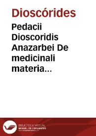 Pedacii Dioscoridis Anazarbei De medicinali materia libri sex / Ioanne Ruellio... interprete...; per Gualtherum H. Ryff... iam primun concinnata et in lucem edita...; accesere in eundem autorem scholia nova... Ioanne Lonicero autore. | Biblioteca Virtual Miguel de Cervantes