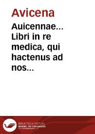 Auicennae... Libri in re medica, qui hactenus ad nos peruenere... / omnia nouissime... a Ioanne Paulo Mongio... & Ioanne Costaeo... recognita; accessere... annotationes eorundem Costaei et Mongii in libros Canonis...; adiecti etiam postremo loco sunt Indices quattuor, duo quidem veluti Arabicae linguae promptuaria, antiquum vnum a Gerardo Cremonensi..., alterum vero postea a Bellunensi editum... | Biblioteca Virtual Miguel de Cervantes