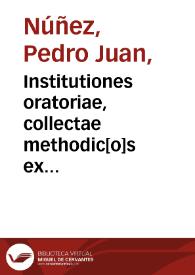 Institutiones oratoriae, collectae methodic[o]s ex institutionibus prioribus Audomari Talaei / authore Petro Ioanne Nuñesio... | Biblioteca Virtual Miguel de Cervantes