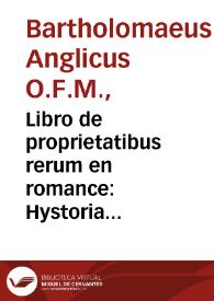 Libro de proprietatibus rerum en romance : Hystoria natural do se trata[n] las p[ro]piedades d[e] todas las cosas... : va acopañada de gra[n]des secretos de astrologia, medicina, cirugia, geometria, musica & cosmographia... | Biblioteca Virtual Miguel de Cervantes