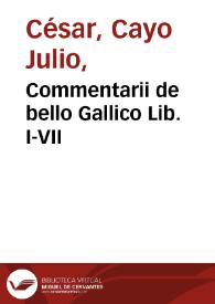 Commentarii de bello Gallico Lib. I-VII / Cayo Julio César. | Biblioteca Virtual Miguel de Cervantes
