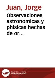 Observaciones astronomicas y phisicas hechas de orden de S. Mag. en los Reynos de Perù / por D. Jorge Juan ... y D. Antonio de Ulloa ......; de las quales se deduce la figura, y magnitud de la tierra, y se aplica a la navegacion. | Biblioteca Virtual Miguel de Cervantes