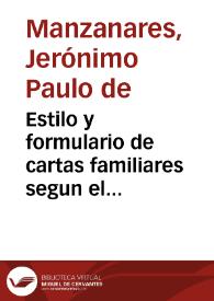 Estilo y formulario de cartas familiares segun el gouierno de prelados y señores temporales : do se ponen otras cartas con sus respuestas y algunas de oficios de Republica ... / por el Maestro Geronimo Paulo de Mançanares ... | Biblioteca Virtual Miguel de Cervantes