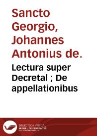 Lectura super Decretal ; : De appellationibus / Johannes Antonius de Sancto Georgio. | Biblioteca Virtual Miguel de Cervantes