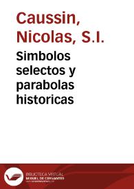 Simbolos selectos y parabolas historicas / del P. Nicolas Causino de la Compañía de Iesus; Libro primero y segundo; Tomo XII de sus obras; traduzido de latin y aumentado con varias obseruaciones por don Francisco de la Torre ... | Biblioteca Virtual Miguel de Cervantes