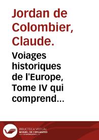 Voiages historiques de l'Europe, Tome IV qui comprend tout ce qu'il y a de plus curieux dans les Roiaumes d'Angleterre, d'Irlande & d'Ecosse / [Claude Jordan de Colombier] | Biblioteca Virtual Miguel de Cervantes