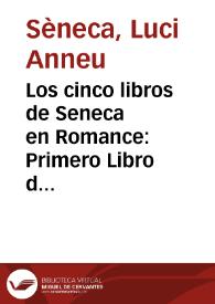 Los cinco libros de Seneca en Romance : Primero Libro dela vida bie[n]auenturada. Segundo delas siete artes liberales. Tercero delos preceptos [y] doctrinas. Quarto de la prouidencia de dios. Quinto dela mesma prouide[n]cia de dios | Biblioteca Virtual Miguel de Cervantes