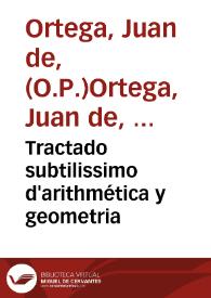 Tractado subtilissimo d'arithmética y geometria / Co[m]puesto por ... fray Jua[n] de Hortega; agora de nuevo emendado... por Juan Lagarto, y antes por Go[n]çalo Busto, de muchos errores que avia en algunas impressiones passadas | Biblioteca Virtual Miguel de Cervantes