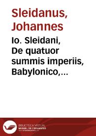 Io. Sleidani, De quatuor summis imperiis, Babylonico, Persico, Graeco, & Romano Libri tres | Biblioteca Virtual Miguel de Cervantes