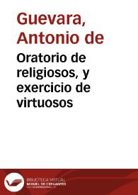 Oratorio de religiosos, y exercicio de virtuosos / Compuesto por ... Antonio de Gueuara Obispo de Mondoñedo ...; Con Tabla de Capitulos y authoridades | Biblioteca Virtual Miguel de Cervantes