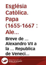 Breve de ... Alexandro VII a la ... Republica de Venecia, en el tratado de la restitución de la Religion de la Compañia de Jesvs, a la Ciudad, y dominio Veneciano ... | Biblioteca Virtual Miguel de Cervantes