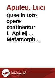 Quae in toto opere continentur L. Apileij ... Metamorphoseon sive de asino aureo libri XI ; Floridorum libri IIII ; De deo Socratis libellus ; Apologiae libri II ; Trismegisti dialogus De mundo sive de cosmographia liber I  Omnes ante nostra impressionem mutilati, nunc autem ad fidem vetustissimi codicis ... recogniti et castigati | Biblioteca Virtual Miguel de Cervantes