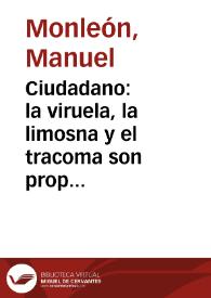 Ciudadano: la viruela, la limosna y el tracoma son propios de pueblos incultos : Una nación supera su nivel cultural cuando intensifica el trabajo, la higiene y el sentido de responsabilidad social / monleón | Biblioteca Virtual Miguel de Cervantes