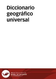 Diccionario geográfico universal. Tomo 1 / dedicado a la Reina Nuestra Señora, redactado de los mas recientes y acreditados diccionarios de Europa, particularmente españoles, franceses, ingleses y alemanes por una Sociedad de Literatos: S.B.M.F.C.L.D.  | Biblioteca Virtual Miguel de Cervantes