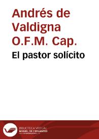 El pastor solícito / Sermon que en el primer dia de la solemnidad hecha con motivo de la beatificacion del beato Juan de Ribera, en el Real Colegio y Seminario de Corpus Christi, fundado por el mismo beato, predicó ... Fr. Andres de Valdigna ... del Orden de Capuchinos ... en el dia 27 de Agosto del año 1797 | Biblioteca Virtual Miguel de Cervantes