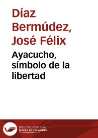 Ayacucho, símbolo de la libertad / José Félix Díaz Bermúdez | Biblioteca Virtual Miguel de Cervantes