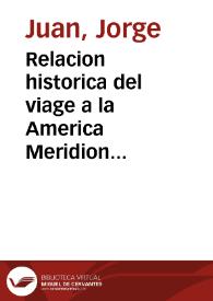 Relacion historica del viage a la America Meridional hecho de orden de S. Mag. para medir algunos grados de meridiano terrestre y venir por ellos en conocimiento de la verdadera figura y magnitud de la tierra, con otras observaciones astronomicas y phisicas / por D. Jorge Juan ... y D. Antonio de Ulloa; Primera parte, Tomo segundo. | Biblioteca Virtual Miguel de Cervantes