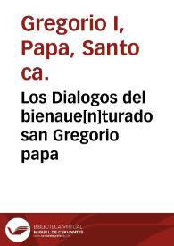 Los Dialogos del bienaue[n]turado san Gregorio papa / traduzidos de latin en la legua castellana [por fray Gonzalo de Ocaña]: de nueuo corregidos y emendados. | Biblioteca Virtual Miguel de Cervantes