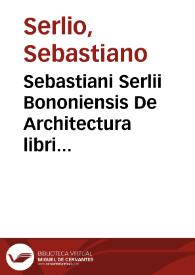 Sebastiani Serlii Bononiensis De Architectura libri quinque ... / à Ioanne Carolo Saraceno ex italica in latinam linguam nunc primùm translati atque conuersi... | Biblioteca Virtual Miguel de Cervantes