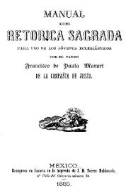 Manual de Retórica Sagrada para uso de los jóvenes eclesiásticos / por el Padre Francisco de Paula Mauri de la Compañía de Jesús | Biblioteca Virtual Miguel de Cervantes