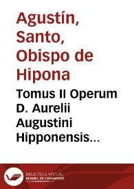 Tomus II Operum D. Aurelii Augustini Hipponensis Episcopi : complectens Epistolas / per theologos Louanienses non mediocri cura innumeris locis castigatus; Appendix eiusdem tomi, complectens Epistolas aliquot falso aliquando inscriptas S. Augustino, aut ad ipsum | Biblioteca Virtual Miguel de Cervantes