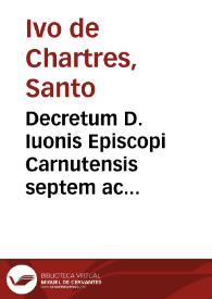 Decretum D. Iuonis Episcopi Carnutensis septem ac decem tomis siue partibus constans... / antehac nunquam in lucem editum, nunc autem primùm diuulgatur cura ac studio Io. Molinaei Gandensis... | Biblioteca Virtual Miguel de Cervantes