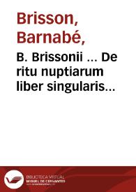 B. Brissonii ... De ritu nuptiarum liber singularis... | Biblioteca Virtual Miguel de Cervantes