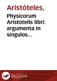 Physicorum Aristotelis libri : argumenta in singulos libros, ex optimis graecorum commentariis conuersa iam recens adiecimus... / [Ioan. Argyropylo interprete, Francisco Vatablo interprete] | Biblioteca Virtual Miguel de Cervantes