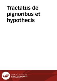 Tractatus de pignoribus et hypothecis / auctoribus Ant. Negusantio, Franc. Balduino, Hug. Donello, Gab. Mudaeo...; maiore quàm hactenus unquam diligentia fidéque nun demum restituti & utilissimis argumentis illustrati; cum indice rerum & verborum locupletissimo | Biblioteca Virtual Miguel de Cervantes