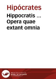Hippocratis ... Opera quae extant omnia / Iano Cornario ... interprete, nouis et argumentis in singulos libros, et indice copiosissimo per Ioan. Culman. Geppingen. editis, illustrata,  postremoq[ue] ad fidem castigatissimorum veterum graecorum exemplarium collata, & quàm diligentissimè restituta | Biblioteca Virtual Miguel de Cervantes