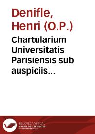 Chartularium Universitatis Parisiensis sub auspiciis Consilii generalis Facultatum Parisiensium... / Henricus Denifle, O.P.; tomus III : ab anno MCCCL usque ad annum  MCCCLXXXXIII | Biblioteca Virtual Miguel de Cervantes