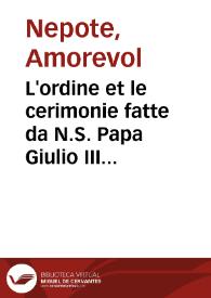 L'ordine et le cerimonie fatte da N.S. Papa Giulio III per aprire la Porta Santa, col modo che deue oosseruare chi uuol pigliar il santo Ciubileo / Amoreuol Nepote | Biblioteca Virtual Miguel de Cervantes