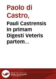 Pauli Castrensis In primam Digesti Veteris partem commentaria / cum  multis tùm D. Francisci Curtij, tùm etiam aliorum ... adnotationibus illustrata | Biblioteca Virtual Miguel de Cervantes