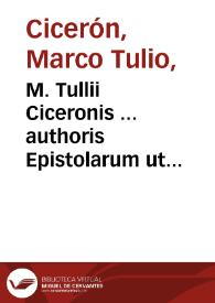 M. Tullii Ciceronis ... authoris Epistolarum ut inscribitur familiarium libri XVI / cum Iodoci Badii Ascensi familiarissimis îterp[re]tationibus; eiusdem Iodoci Badii Ascensii compendium isagogicum in Ciceronis epistola introductivum... | Biblioteca Virtual Miguel de Cervantes