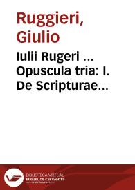 Iulii Rugeri ... Opuscula tria : I. De Scripturae Sacrae obscuritate atque eiusdem interpretatione, II. De universo Dei Verbo, III. De Verbo Dei tradito... | Biblioteca Virtual Miguel de Cervantes