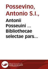 Antonii Posseuini ... Bibliothecae selectae pars secunda, qua agitur De ratione studiorum in Facultatibus... | Biblioteca Virtual Miguel de Cervantes