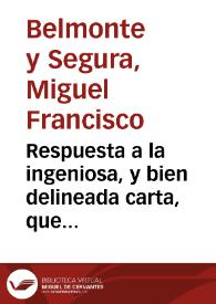 Respuesta a la ingeniosa, y bien delineada carta, que escribiò don Gabriel Rodriguez ... contra don Miguel de Belmonte ... en la qual se responde a los cargos, que le haze, y assimismo le redarguye para desvanecerlos / escrita por D. Miguel Francisco Belmonte  y Segura... | Biblioteca Virtual Miguel de Cervantes