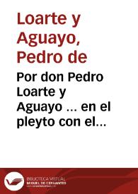 Por don Pedro Loarte y Aguayo ... en el pleyto con el Capellan Mayor de la Real Capilla de ella, sobre la sucession de el Mayorazgo que fundò Maria de Loarte... / [Juan Sanz de Hozana, D. José de Moratalla]. | Biblioteca Virtual Miguel de Cervantes