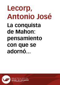 La conquista de Mahon : pensamiento con que se adornó la estacion para la procesion solemne del Dia del Señor en Granada, en 30 de mayo de 1782... / la escribia Antonio Josef Lecorp... | Biblioteca Virtual Miguel de Cervantes