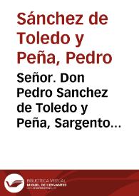Señor. Don Pedro Sanchez de Toledo y Peña, Sargento Mayor del Regimiento de Milicias de Granada, con el mayor rendimiento hace presente à V.M. há que sirve treinta y seis años, sin intermission... [Instancia al rey pidiendo le sea concedido el nombramiento de coronel de una tropa que sustituya a los torreros de la costa de Granada] | Biblioteca Virtual Miguel de Cervantes