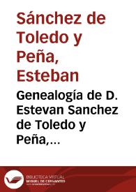Genealogía de D. Estevan Sanchez de Toledo y Peña, Presbytero, Colegial que ha sido en el del señor San Dionysio Areopagita, extramuros de la ciudad de Granada, y natural della, Bachiller en Sagrada Theologìa, y actual Cathedratico de Philosophia por su Imperial Universidad... | Biblioteca Virtual Miguel de Cervantes