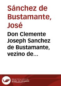 Don Clemente Joseph Sanchez de Bustamante, vezino de la ciudad de Granada, natural de la de Motril, Colegial en el de los Santos Apostoles San Bartholomè, y Santiago ... pone en la alta consideracion de V. Mag. sus meritos, los de sus ascendientes, y alianzas, en que haze vèr à V. Mag. lo ilustre de su estirpe... [Genealogía de don Clemente José Sánchez] | Biblioteca Virtual Miguel de Cervantes