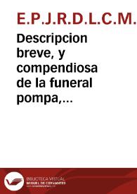 Descripcion breve, y compendiosa de la funeral pompa, con que à el compàs de los suspiros, y à sentidas rafagas del dolor, dispuso la Procesion del Entierro de Christo N. Señor, su antigua, noble, y fervorosa Hermandad de Maria SSma. de las tres Necessidades ... en el dia 12 de abril de 1743... / su autor E.P.J.R.D.L.C.M. | Biblioteca Virtual Miguel de Cervantes