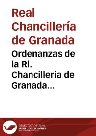 Ordenanzas de la Rl. Chancilleria de Granada respectivas a los SS. Ministros extractadas de las Rs Cedulas, Provisiones del Consejo, Autos del acuerdo, Ordenanzas, y visitas Rs. que se recopilaron, e imprimieron en IV libros, y varios titulos en el año de MDCI, añadidas con lo establecido en las tres visitas impresas en el año de 1769, y practicadas en los de 1619, 1629 y 1661, y reducidas a esta tabla por el Lic. D. Juan de la Reguera, y Valdelomar... | Biblioteca Virtual Miguel de Cervantes
