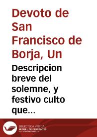 Descripcion breve del solemne, y festivo culto que dedico el Colegio de la Compañia de Iesus de Granada, a su gran Padre San Francisco de de Borja ... desde el dia 27 de septiembre, hasta lunes 5 de otubre deste año de 1671... / escrita por Un devoto del santo y aficionado ... de la Compañia de Iesus | Biblioteca Virtual Miguel de Cervantes