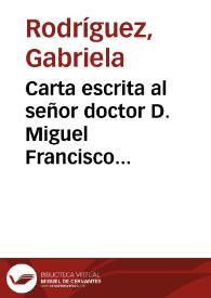 Carta escrita al señor doctor D. Miguel Francisco Belmonte, Medico en Granada, en que se da respuesta à las objecciones, que haze en su papel Meteorologico, y Fulmineo, solicitando desmoronar algunas de las sentencias, ò proposiciones, que se estamparon en un Discurso, y en una Carta sobre dos phenomenos, ò impressiones ignìtas, vistas en los meses de Febrero, y Junio del año de 1730 / por Don Gabriel Rodriguez, Autor de dichos Discurso, y Carta, y Professor de Philosophìa | Biblioteca Virtual Miguel de Cervantes