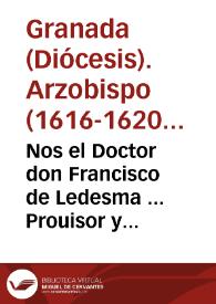 Nos el Doctor don Francisco de Ledesma ... Prouisor y Vicario General de este Arçobispado, por su Señoria Illustrissima don Phelippe de Tarsis mi señor, Arçobispo de Granada ... Por el presente mandamos a todos los curas y beneficiados y colectores de las yglesias ... que desde oy en adelante, quando hizieren qnenta [sic], y cobraren los derechos de entierros de qualesquier personas que murieren, tomen razon de los testamentos que vuieren hecho... [Edicto de don Francisco de Ledesma, Provisor y Vicario General del Arzobispado de Granada, sobre comunicación y cobranza de mandas testamentales y remisión de su importe a don Juan Caballero Rector del Colegio de San Miguel] | Biblioteca Virtual Miguel de Cervantes